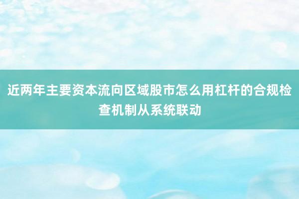 近两年主要资本流向区域股市怎么用杠杆的合规检查机制从系统联动